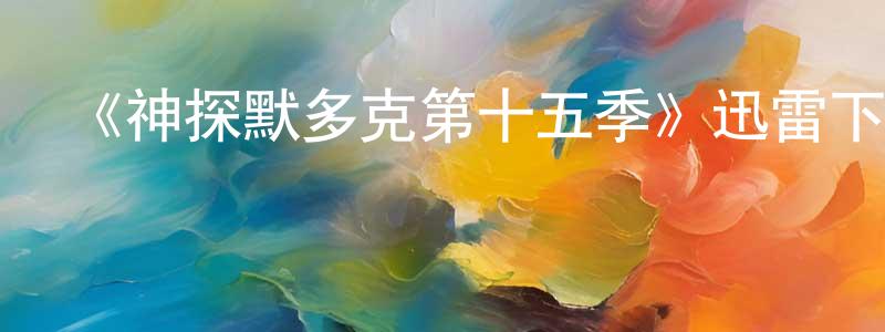 曹成宇發布《神探默多克第十五季》迅雷下載/在線觀看-犯罪歷史-美劇天堂